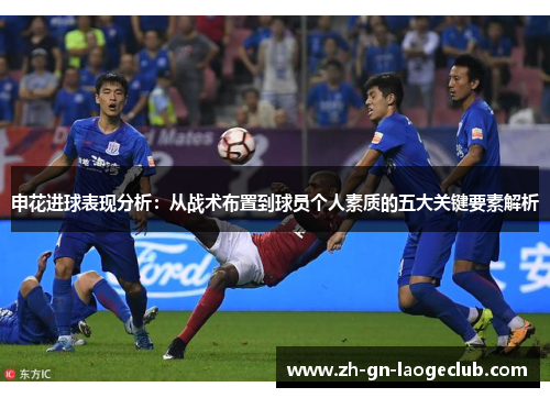 申花进球表现分析：从战术布置到球员个人素质的五大关键要素解析
