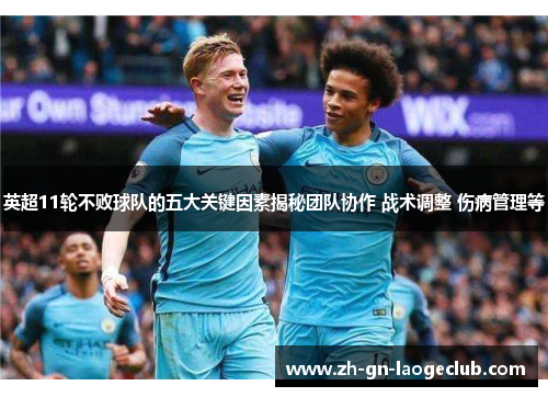 英超11轮不败球队的五大关键因素揭秘团队协作 战术调整 伤病管理等