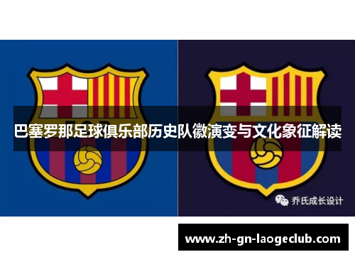 巴塞罗那足球俱乐部历史队徽演变与文化象征解读