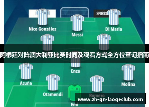 阿根廷对阵澳大利亚比赛时间及观看方式全方位查询指南