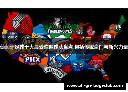 葡萄牙足球十大最受欢迎球队盘点 包括传统豪门与新兴力量