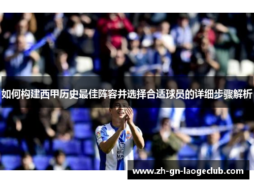 如何构建西甲历史最佳阵容并选择合适球员的详细步骤解析