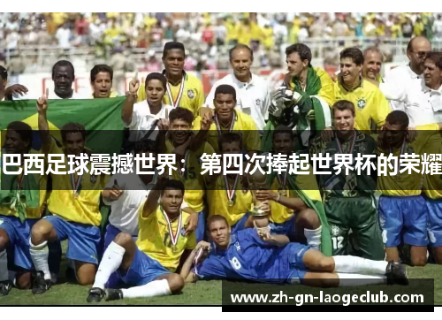 巴西足球震撼世界：第四次捧起世界杯的荣耀