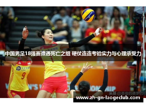 中国男足18强赛遭遇死亡之组 硬仗连连考验实力与心理承受力 中国男足18强赛遭遇死亡之组 硬仗连连考验实力与心理承受力