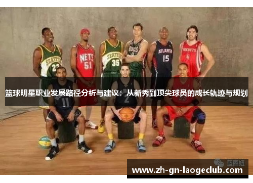 篮球明星职业发展路径分析与建议：从新秀到顶尖球员的成长轨迹与规划