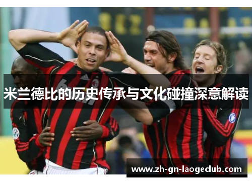 米兰德比的历史传承与文化碰撞深意解读